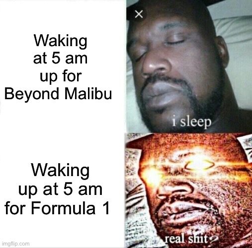 Sleeping Shaq Meme | Waking at 5 am up for Beyond Malibu; Waking up at 5 am for Formula 1 | image tagged in memes,sleeping shaq,formula 1 | made w/ Imgflip meme maker