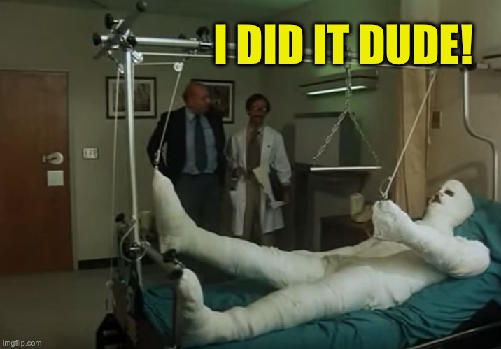 terence hill gipsz full body injury hospital | I DID IT DUDE! | image tagged in terence hill gipsz full body injury hospital | made w/ Imgflip meme maker
