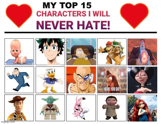 top 15 characters i will never hate ! | image tagged in top 15 characters i will never hate,peace was never an option,haters,movies,comics/cartoons,video games | made w/ Imgflip meme maker