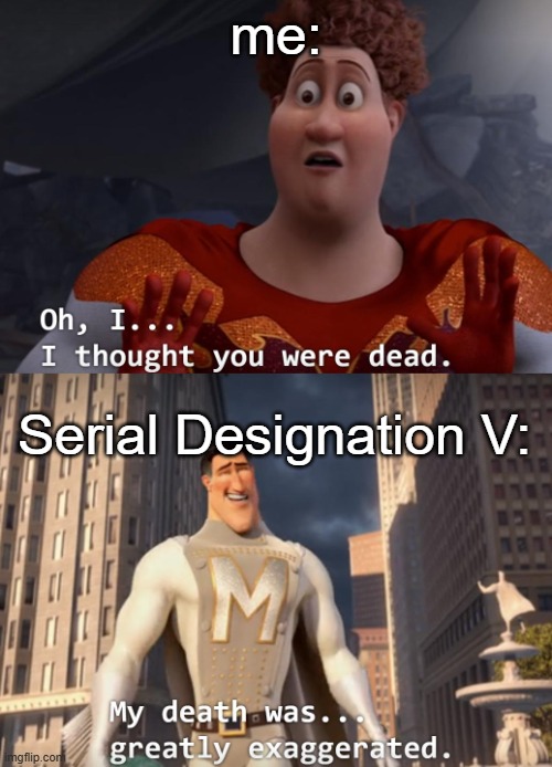 return? | me:; Serial Designation V: | image tagged in i thought you were dead,murder drones | made w/ Imgflip meme maker