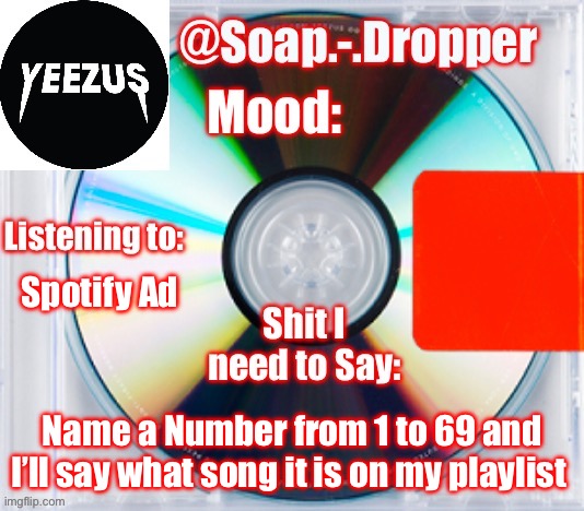 Soap’s Yeezus Template | Spotify Ad; Name a Number from 1 to 69 and I’ll say what song it is on my playlist | image tagged in soap s yeezus template | made w/ Imgflip meme maker