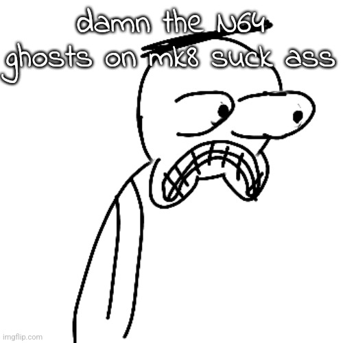 lmao | damn the N64 ghosts on mk8 suck ass | image tagged in certified bruh moment | made w/ Imgflip meme maker
