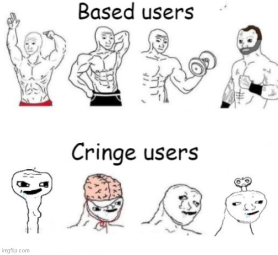 Based users v.s. cringe users | image tagged in based users v s cringe users | made w/ Imgflip meme maker