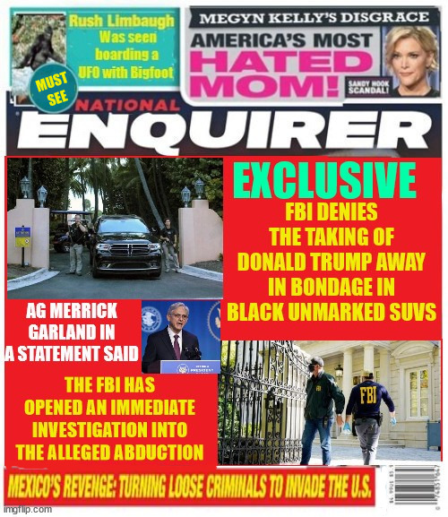 FBI Abducts Trump from Mar-A-Lago | MUST
SEE | image tagged in trump abduction,fbi,merrick garlabd,black suvs,maga missing,national enquirer | made w/ Imgflip meme maker