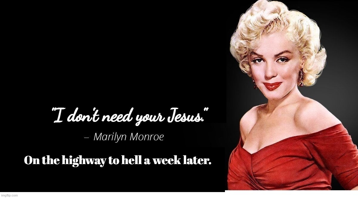 People who mocked God: Marilyn Monroe | image tagged in marilyn monroe,highway to hell,mocking laugh face,to kill a mockingbird,reeeeeeeeeeeeeeeeeeeeee,stupid people be like | made w/ Imgflip meme maker