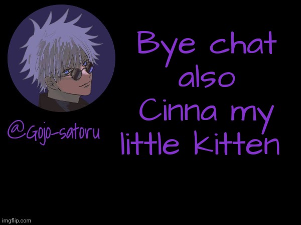 Gojo's announcement template V5 | Bye chat also Cinna my little kitten | image tagged in gojo's announcement template v5 | made w/ Imgflip meme maker