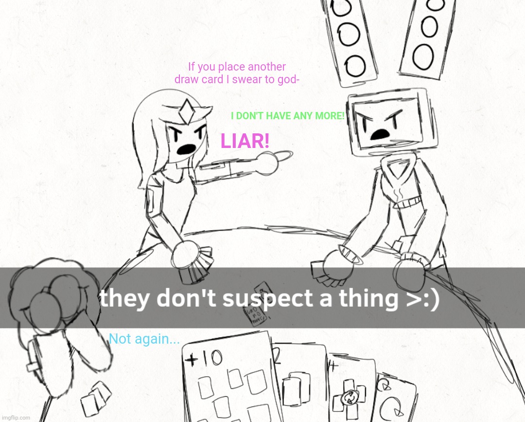 This time Astra's causing mischief (gn chat) | If you place another draw card I swear to god-; I DON'T HAVE ANY MORE! LIAR! Not again... | made w/ Imgflip meme maker