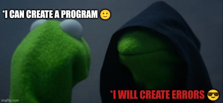 Evil Kermit | *I CAN CREATE A PROGRAM 🙂; *I WILL CREATE ERRORS 😎 | image tagged in memes,evil kermit | made w/ Imgflip meme maker