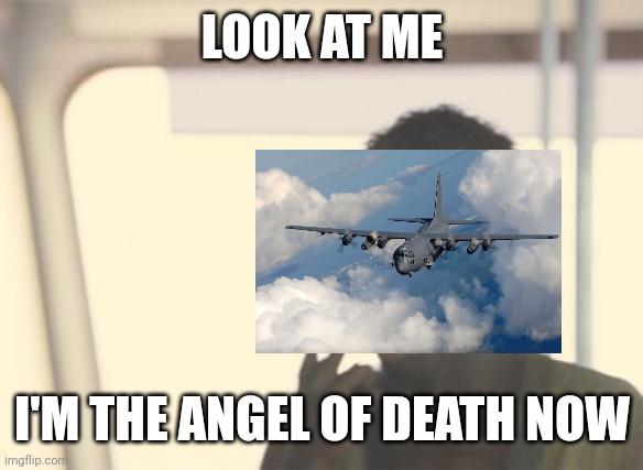 I'm The Captain Now Meme | LOOK AT ME I'M THE ANGEL OF DEATH NOW | image tagged in memes,i'm the captain now | made w/ Imgflip meme maker