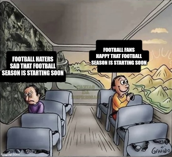 two guys on a bus | FOOTBALL FANS HAPPY THAT FOOTBALL SEASON IS STARTING SOON; FOOTBALL HATERS SAD THAT FOOTBALL SEASON IS STARTING SOON | image tagged in two guys on a bus | made w/ Imgflip meme maker