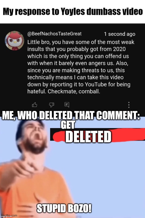 ME, WHO DELETED THAT COMMENT:; DELETED | image tagged in get low rated stupid bozo | made w/ Imgflip meme maker