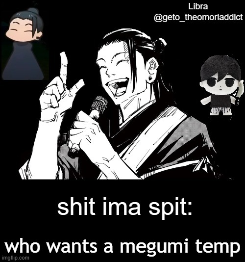 geto_theomoriaddict announcement | who wants a megumi temp | image tagged in geto_theomoriaddict announcement | made w/ Imgflip meme maker