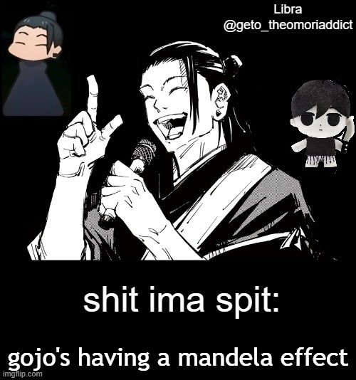 geto_theomoriaddict announcement | gojo's having a mandela effect | image tagged in geto_theomoriaddict announcement | made w/ Imgflip meme maker