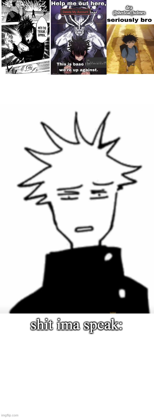 Dea's megumi temp by geto_theomoriaddict | dea
@sherloaf_holmes; shit ima speak: | image tagged in wtf my man higher quality | made w/ Imgflip meme maker