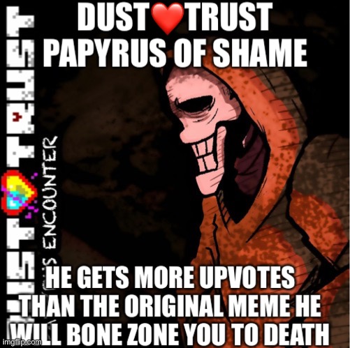 Dust trust papyrus of shame | image tagged in dust trust papyrus of shame | made w/ Imgflip meme maker