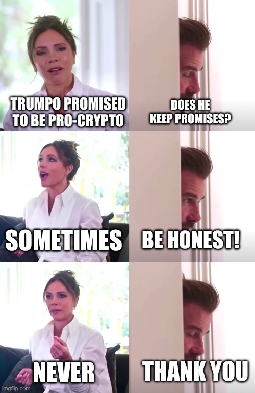 trump pro-crypto | DOES HE KEEP PROMISES? TRUMPO PROMISED TO BE PRO-CRYPTO; SOMETIMES; BE HONEST! NEVER; THANK YOU | image tagged in victoria david beckham be honest,bitcoin | made w/ Imgflip meme maker