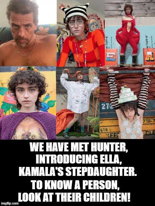 To know a person, look at their children! | WE HAVE MET HUNTER, INTRODUCING ELLA, KAMALA'S STEPDAUGHTER. TO KNOW A PERSON, LOOK AT THEIR CHILDREN! | image tagged in sam elliott special kind of stupid,kamala harris | made w/ Imgflip meme maker