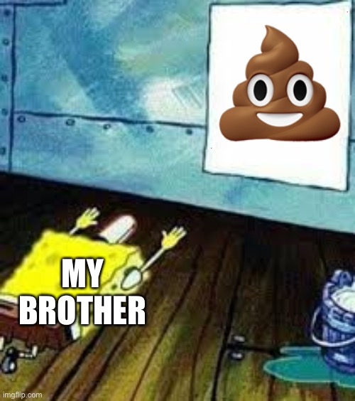 spongebob worship | 💩; MY BROTHER | image tagged in spongebob worship | made w/ Imgflip meme maker