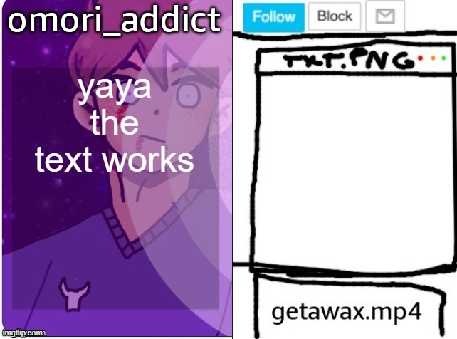 getawax and omori_addict shared announcement template | yaya the text works | image tagged in getawax and omori_addict shared announcement template | made w/ Imgflip meme maker