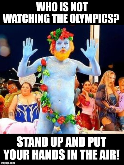 Who is not watching the Olympics? | WHO IS NOT WATCHING THE OLYMPICS? STAND UP AND PUT YOUR HANDS IN THE AIR! | image tagged in agenda | made w/ Imgflip meme maker