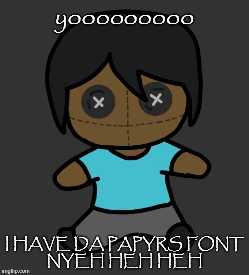 omori addict voodooo doll (ty discoo) | yooooooooo; I HAVE DA PAPYRS FONT
NYEH HEH HEH | image tagged in omori addict voodooo doll ty discoo | made w/ Imgflip meme maker