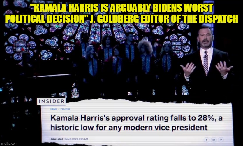 Two years ago | "KAMALA HARRIS IS ARGUABLY BIDENS WORST POLITICAL DECISION" J. GOLDBERG EDITOR OF THE DISPATCH | image tagged in vice president,kamala harris,maga,make america great again,mainstream media,democrat | made w/ Imgflip meme maker