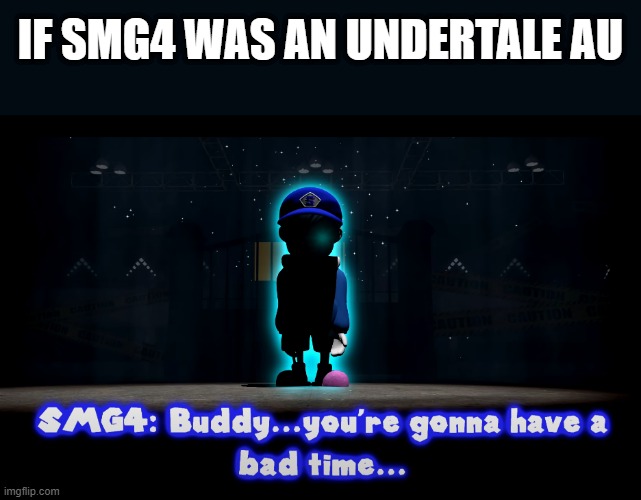 If SMG4 was an Undertale AU | IF SMG4 WAS AN UNDERTALE AU | image tagged in you're gonna have a bad time smg4,undertale,smg4,sans | made w/ Imgflip meme maker