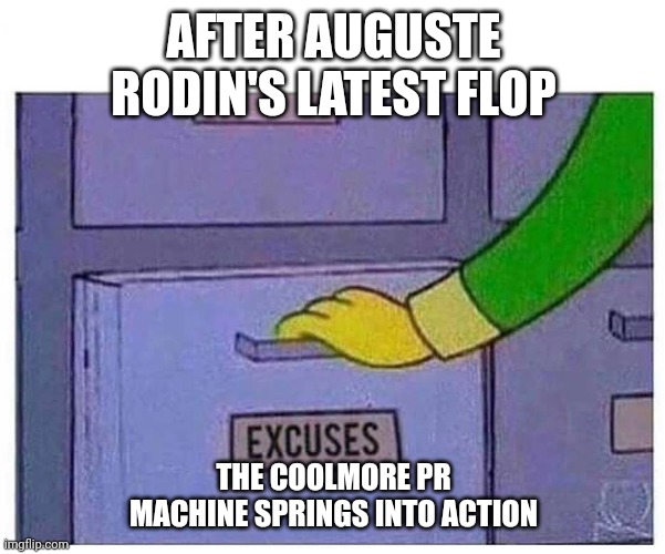 Excuses | AFTER AUGUSTE RODIN'S LATEST FLOP; THE COOLMORE PR MACHINE SPRINGS INTO ACTION | image tagged in excuses | made w/ Imgflip meme maker