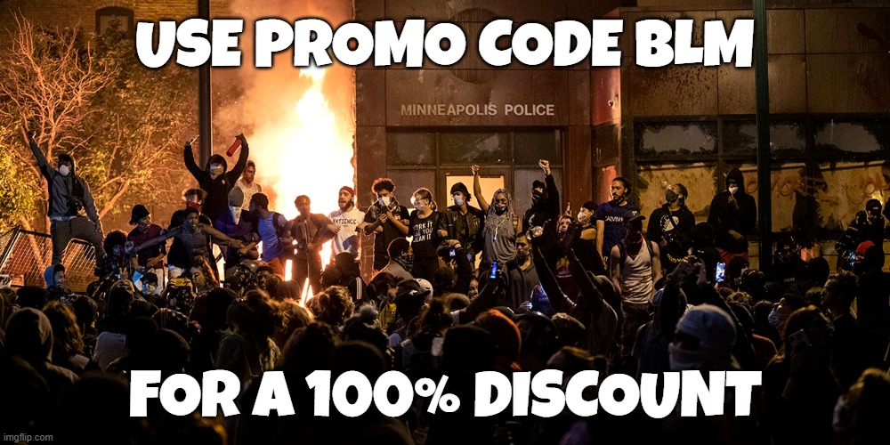 BLM Discount | USE PROMO CODE BLM; FOR A 100% DISCOUNT | image tagged in blm,black lives matter,maga,make america great again,riots,looting | made w/ Imgflip meme maker