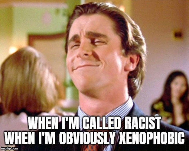 image tagged in american psycho,funny,racist,xenophobia,sarcasm | made w/ Imgflip meme maker