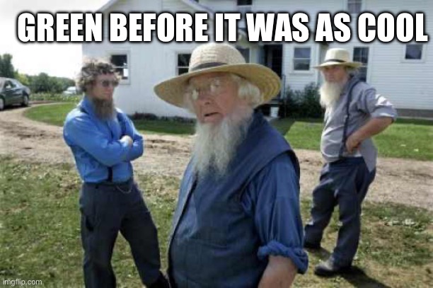 Amish Men | GREEN BEFORE IT WAS AS COOL | image tagged in amish men | made w/ Imgflip meme maker