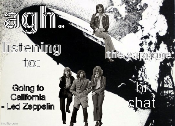 agh. announcement template | hi chat; Going to California - Led Zeppelin | image tagged in agh announcement template | made w/ Imgflip meme maker