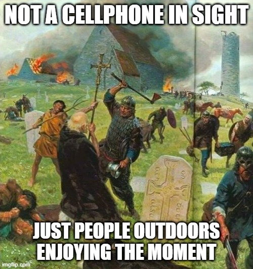 Wasn't No Tech Nice? | NOT A CELLPHONE IN SIGHT; JUST PEOPLE OUTDOORS ENJOYING THE MOMENT | image tagged in dark humor | made w/ Imgflip meme maker