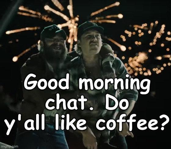 Morgan Wallen and Post Malone | Good morning chat. Do y'all like coffee? | image tagged in morgan wallen and post malone | made w/ Imgflip meme maker