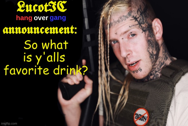 Mine is obviously coffee | So what is y'alls 
favorite drink? | image tagged in lucotic tom macdonald announcement template | made w/ Imgflip meme maker