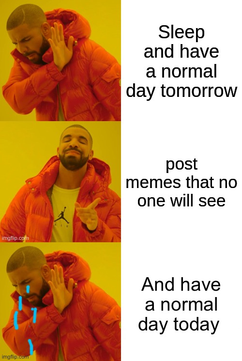 And have a normal day today | made w/ Imgflip meme maker