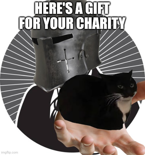 Thumbs Up Crusader | HERE'S A GIFT FOR YOUR CHARITY | image tagged in thumbs up crusader | made w/ Imgflip meme maker