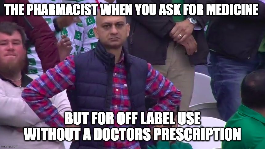 pharmacist was not happy | THE PHARMACIST WHEN YOU ASK FOR MEDICINE; BUT FOR OFF LABEL USE WITHOUT A DOCTORS PRESCRIPTION | image tagged in disappointed muhammad sarim akhtar,medicine,drugs,off label | made w/ Imgflip meme maker