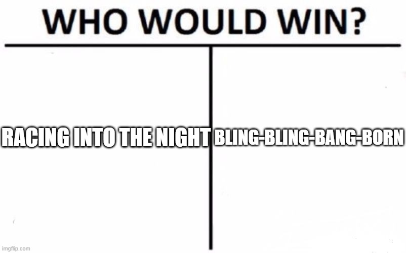 Yoasobi vs Creepy Nuts | RACING INTO THE NIGHT; BLING-BLING-BANG-BORN | image tagged in memes,who would win,yoasobi,bling_bling,music | made w/ Imgflip meme maker