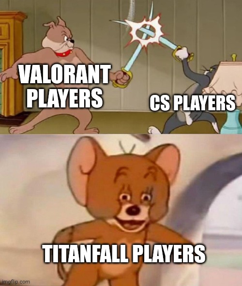 Tom and Jerry swordfight | VALORANT PLAYERS CS PLAYERS TITANFALL PLAYERS | image tagged in tom and jerry swordfight | made w/ Imgflip meme maker