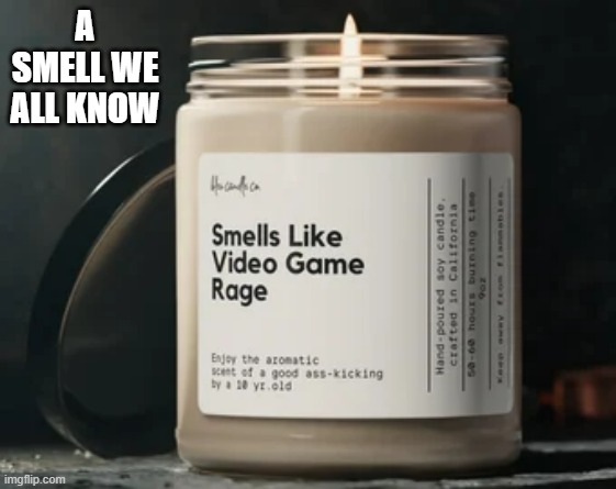 memes by Brad - A smell all gamers know all too well - humor | A SMELL WE ALL KNOW | image tagged in funny,gaming,candles,rage,computer games,pc gaming | made w/ Imgflip meme maker