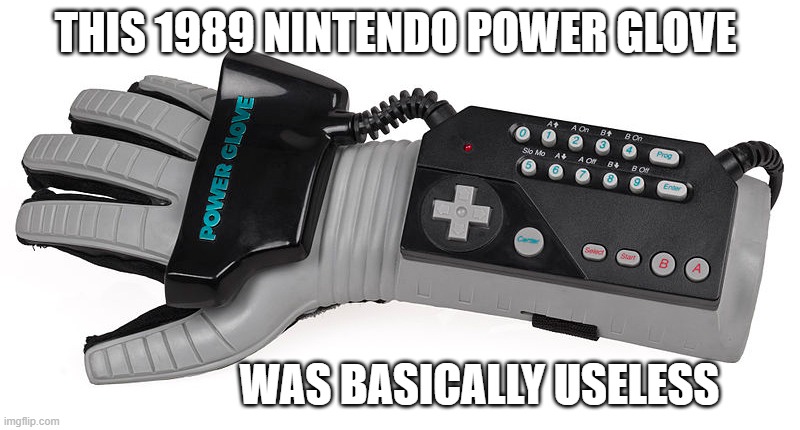 memes by Brad - 1989 Nintendo Power Glove wasn't very good | THIS 1989 NINTENDO POWER GLOVE; WAS BASICALLY USELESS | image tagged in funny,gaming,nintendo,gloves,humor,nintendo 64 | made w/ Imgflip meme maker