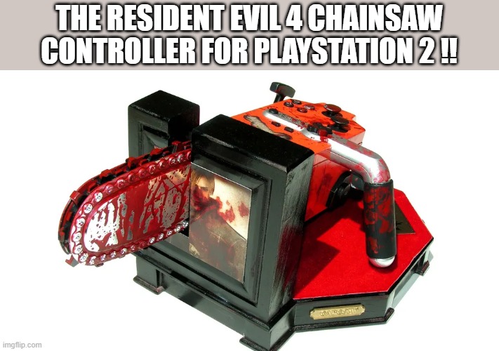 memes by Brad - chainsaw controller for Resident Evil 4 on PlayStation 2 | THE RESIDENT EVIL 4 CHAINSAW CONTROLLER FOR PLAYSTATION 2 !! | image tagged in funny,gaming,resident evil,playstation,chainsaw,humor | made w/ Imgflip meme maker