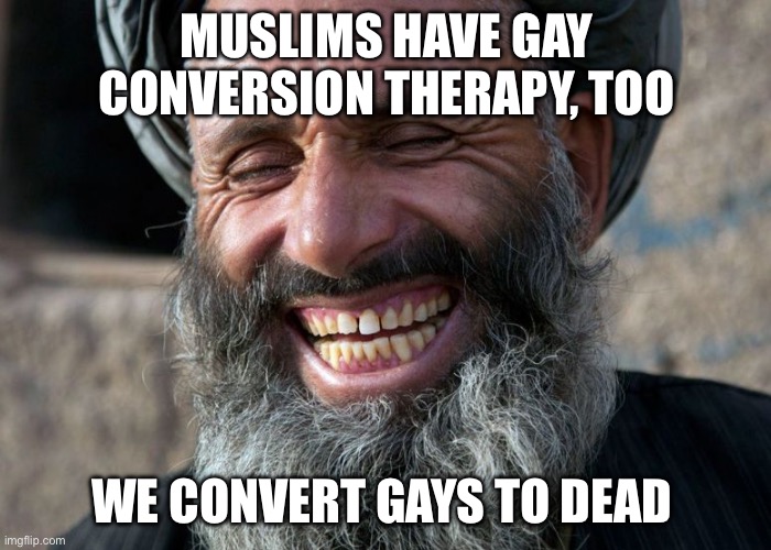 LGBTQ and Muslims | MUSLIMS HAVE GAY CONVERSION THERAPY, TOO; WE CONVERT GAYS TO DEAD | image tagged in laughing terrorist,lgbtq,muslims | made w/ Imgflip meme maker