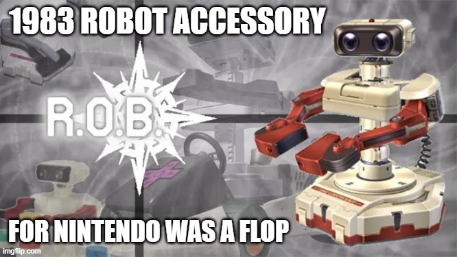 memes by Brad - 1983 robot accessory for Nintendo was a flop | 1983 ROBOT ACCESSORY; FOR NINTENDO WAS A FLOP | image tagged in funny,gaming,video games,nintendo,robot,pc gaming | made w/ Imgflip meme maker