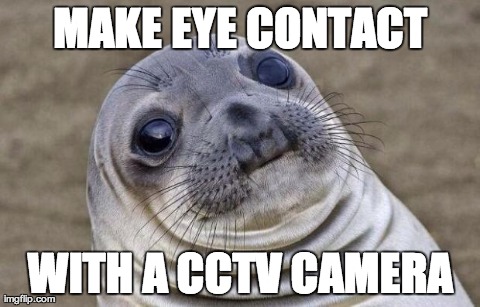 Awkward Moment Sealion Meme | MAKE EYE CONTACT WITH A CCTV CAMERA | image tagged in memes,awkward moment sealion | made w/ Imgflip meme maker