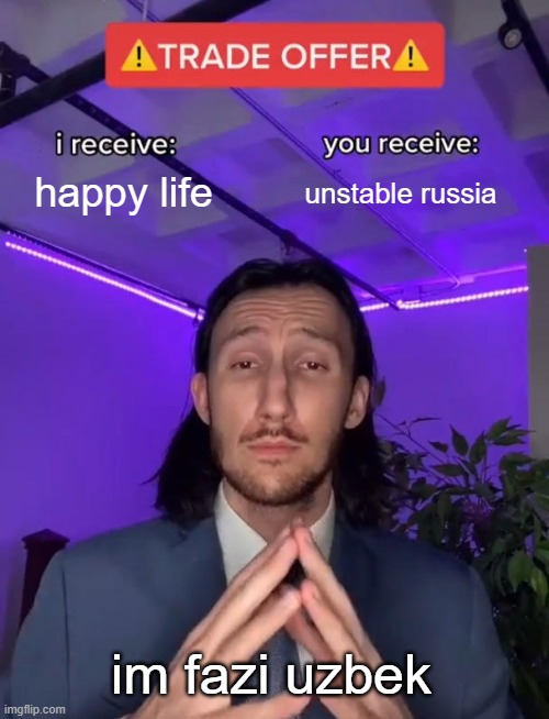 Trade Offer | happy life; unstable russia; im fazi uzbek | image tagged in trade offer | made w/ Imgflip meme maker