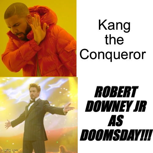 AAAAAAAAAAAAAAHHHHHHHHHHHHHHHH | ROBERT DOWNEY JR AS DOOMSDAY!!! Kang the Conqueror | image tagged in memes,drake hotline bling,marvel,robert downey jr | made w/ Imgflip meme maker