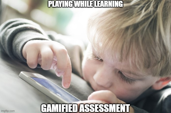 playing while learning | PLAYING WHILE LEARNING; GAMIFIED ASSESSMENT | image tagged in kid playing on a phone | made w/ Imgflip meme maker