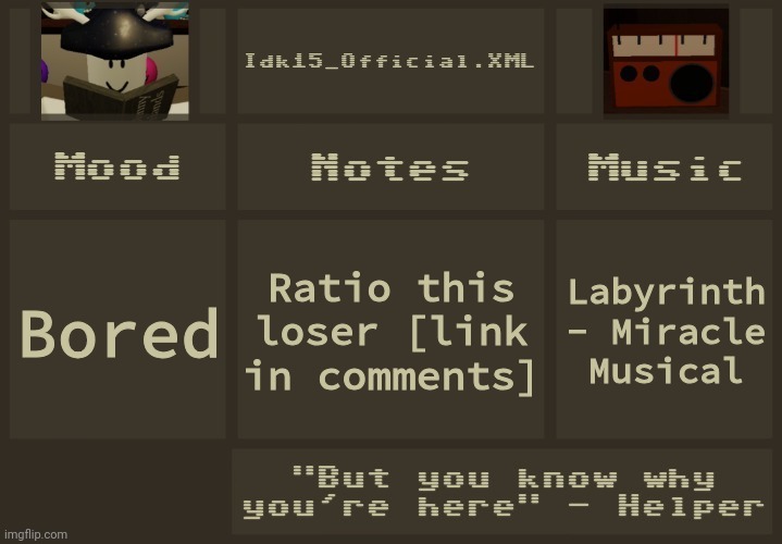 Idk15 Regretevator Announcement 2 | Ratio this loser [link in comments]; Bored; Labyrinth - Miracle Musical | image tagged in idk15 regretevator announcement 2 | made w/ Imgflip meme maker